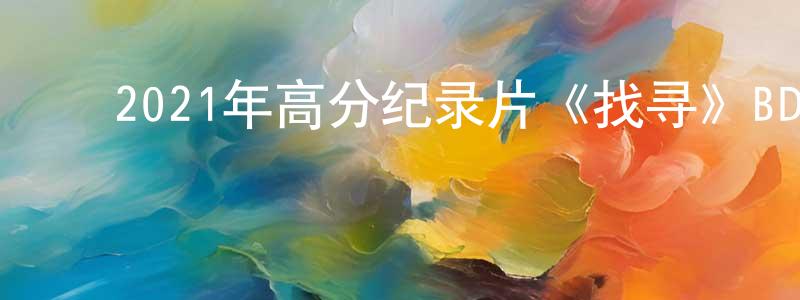 常继文的动漫综艺大全,2021年高分纪录片《找寻》BD中英双字迅雷下载_电影天堂